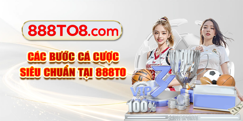 Các bước cá cược siêu chuẩn tại 888TO