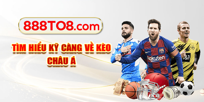 Tìm hiểu kỹ càng về kèo Châu Á