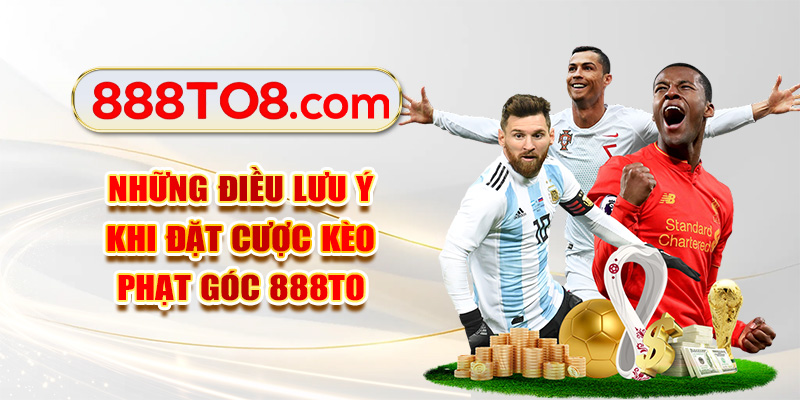 Những điều lưu ý khi đặt cược kèo phạt góc 888TO