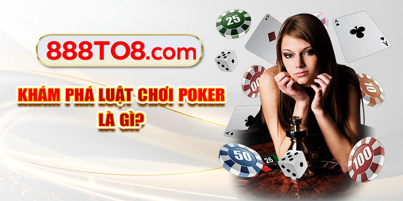 Khám phá luật chơi Poker là gì?