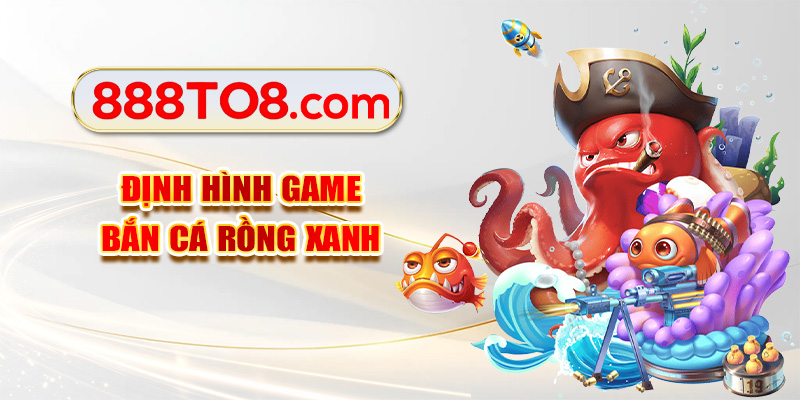 Định hình game bắn cá rồng xanh