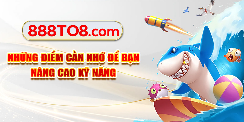 Những điểm cần nhớ để bạn nâng cao kỹ năng