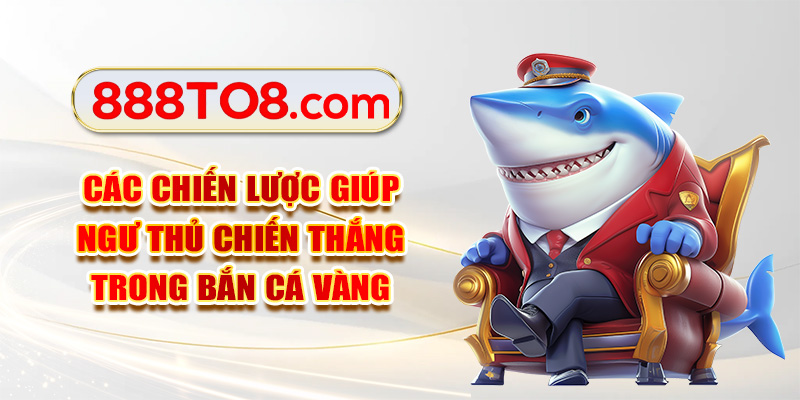 Các chiến lược giúp ngư thủ chiến thắng trong bắn cá vàng