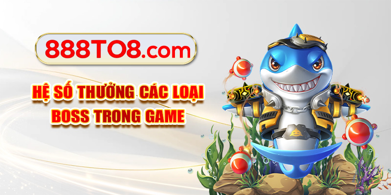 Hệ số thưởng các loại boss trong game