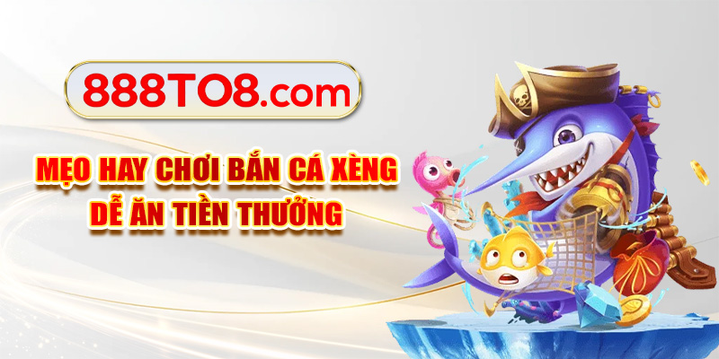 Mẹo hay chơi bắn cá xèng dễ ăn tiền thưởng