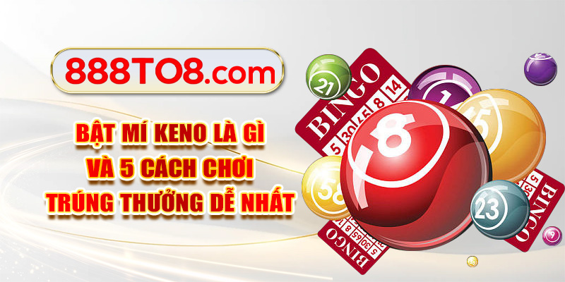 Bật Mí Keno Là Gì Và 3 Cách Chơi Trúng Thưởng Dễ Nhất