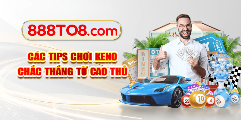 Các tips chơi Keno chắc thắng từ cao thủ