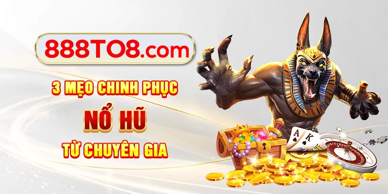 3 mẹo chinh phục nổ hũ từ chuyên gia