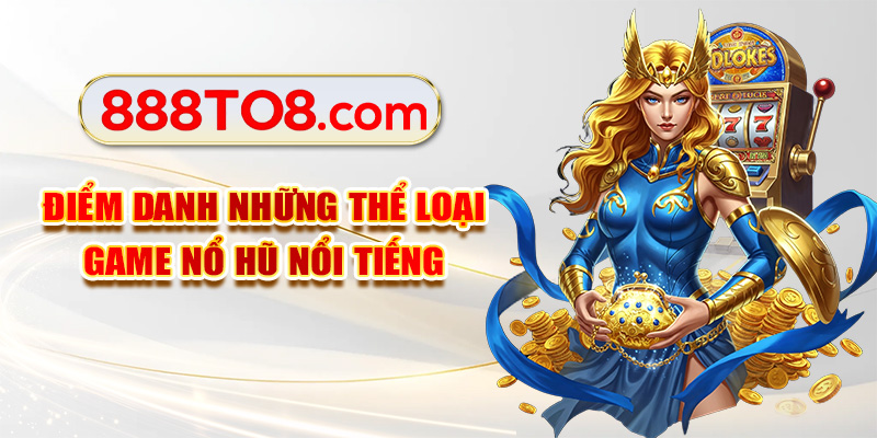 Điểm danh những thể loại game nổ hũ nổi tiếng
