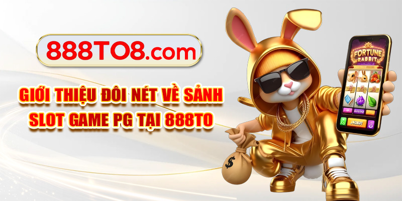 Giới thiệu đôi nét về sảnh slot game PG tại 888TO