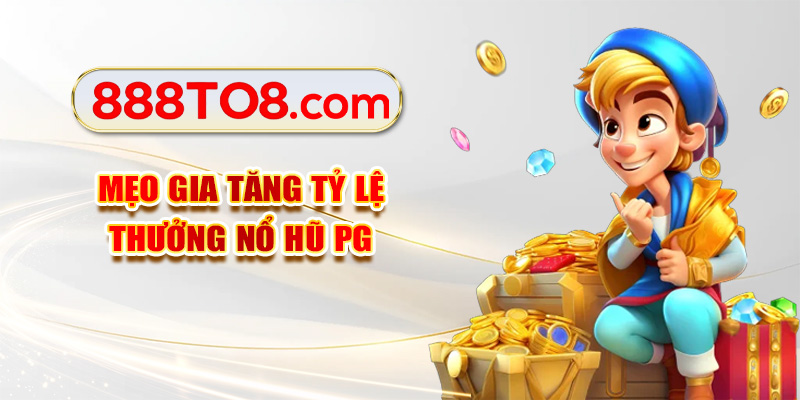 Mẹo gia tăng tỷ lệ thưởng nổ hũ PG