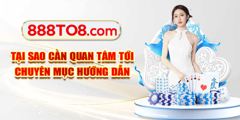 Tại sao cần quan tâm tới chuyên mục hướng dẫn
